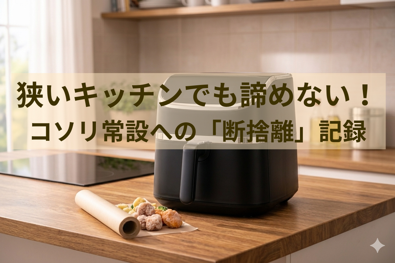 【狭いキッチン】COSORI（コソリ）ノンフライヤーの置き場所問題、どう解決した？「常設」への断捨離と工夫