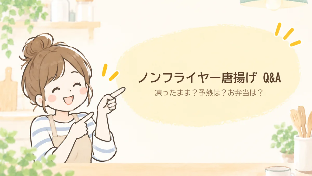 ノンフライヤー唐揚げのよくある質問（凍ったまま・予熱・お弁当）